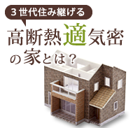 ３世代住み継げる高断熱適機密の家とは